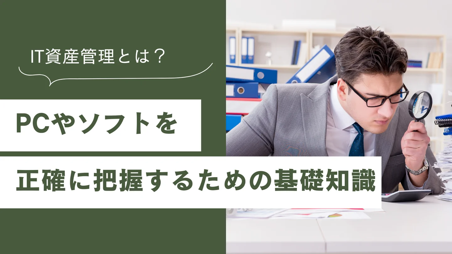IT資産管理とは？PCやソフトを正確に把握するための基礎知識