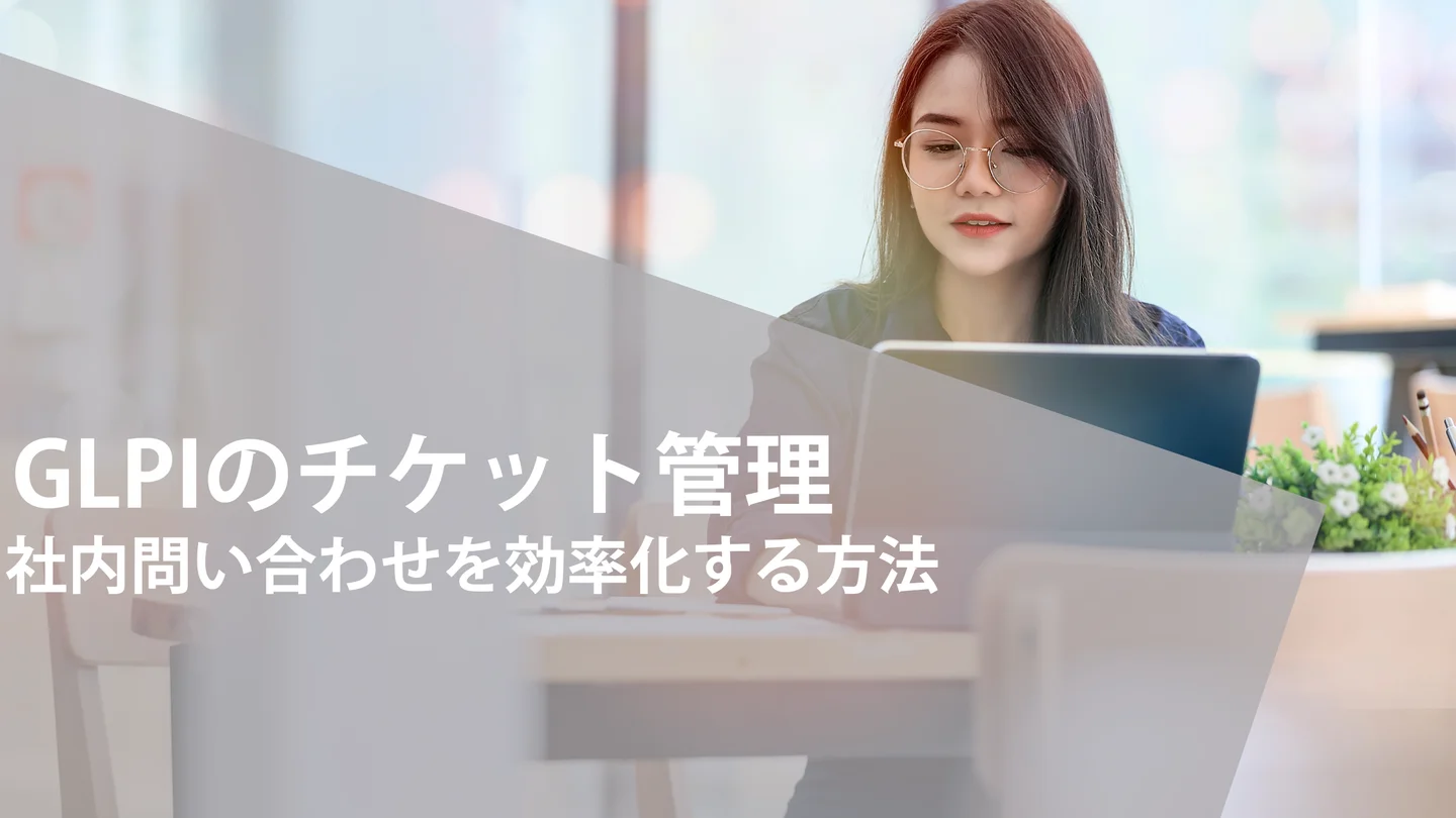 GLPIのチケット管理で社内問い合わせを効率化する方法